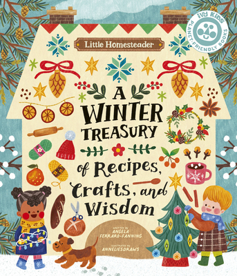 Little Homesteader: A Winter Treasury of Recipes, Crafts, and Wisdom - Ferraro-Fanning, Angela