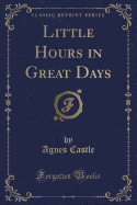 Little Hours in Great Days (Classic Reprint)