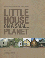 Little House on a Small Planet: Simple Homes, Cozy Retreats, and Energy Efficient Possibilities