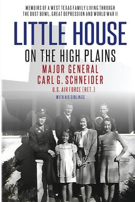 Little House on the High Plains: Memoirs of a West Texas Family Living Through the Dust Bowl, Great Depression and WW II - Schneider, Carl, and Grayson, Sharilyn (Editor), and Grayson, Robbie (Editor)