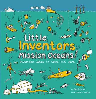 Little Inventors Mission Oceans!: Invention Ideas to Save the Seas - Wilcox, Dominic, and Birkhead, Ellie