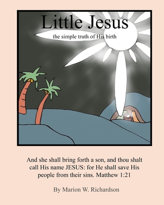 Little Jesus: the simple truth of His birth - Richardson, Marion W