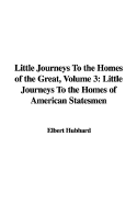 Little Journeys to the Homes of the Great, Volume 3: Little Journeys to the Homes of American Statesmen