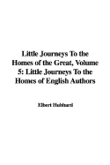 Little Journeys to the Homes of the Great, Volume 5: Little Journeys to the Homes of English Authors