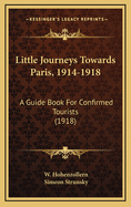 Little Journeys Towards Paris, 1914-1918: A Guide Book for Confirmed Tourists (Classic Reprint)