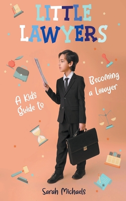 Little Lawyers: A Kids Guide to Becoming a Lawyer - Michaels, Sarah