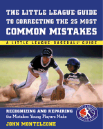 Little League Baseball Guide to Correcting the 25 Most Common Mistakes: Recognizing and Repairing the Mistakes Young Players Make