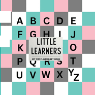 Little Learners: My First Alphabet Book: A Picture Book