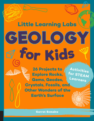 Little Learning Labs: Geology for Kids, Abridged Paperback Edition: 26 Projects to Explore Rocks, Gems, Geodes, Crystals, Fossils, and Other Wonders of the Earth's Surface; Activities for Steam Learners - Romaine, Garret
