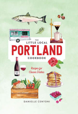 Little Local Portland Cookbook - Centoni, Danielle