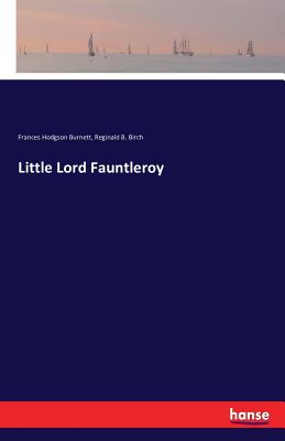 Little Lord Fauntleroy - Burnett, Frances Hodgson, and Birch, Reginald B