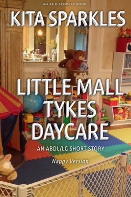 Little Mall Tykes Daycare (Nappy Version): An LG/Coming of age Nappy story - Bent, Rosalie (Editor), and Bent, Michael (Editor), and Sparkles, Kita