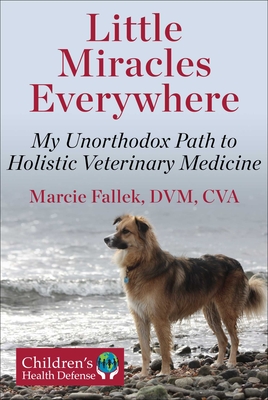 Little Miracles Everywhere: My Unorthodox Path to Holistic Veterinary Medicine - Fallek, Marcie