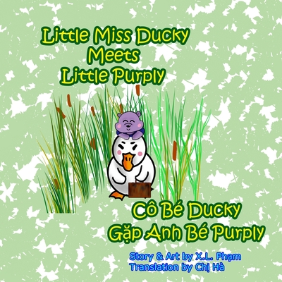 Little Miss Ducky Meets Little Purply (C B Ducky G&#7863;p Anh B Purply): Bilingual-English and Vietnamese (Little Miss Ducky the Duck Wrangler) - Pham, X L, and Ha, Chi (Translated by)