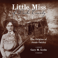 Little Miss of Darke County Lib/E: The Origins of Annie Oakley: A Novel