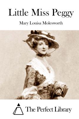 Little Miss Peggy - The Perfect Library (Editor), and Molesworth, Mary Louisa
