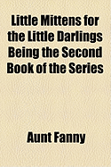 Little Mittens for the Little Darlings: Being the Second Book of the Series