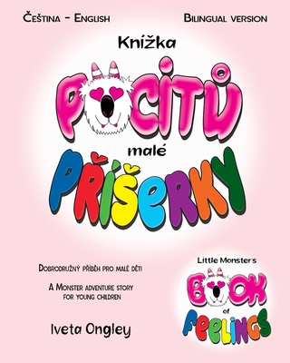 Little Monster's Book of Feelings/Knzka pocit  mal P serky: (Bilingual Edition: English - Czech) A Monster Adventure Story for Young Children/Dobrodruzn p b h o pocitech pro mal d ti - Ongley