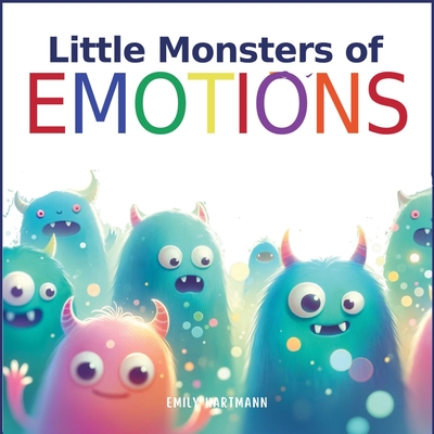 Little Monsters of Emotions: Children's Book About Feelings, Kindergarten, Preschool, Kids Ages 3 5 - Hartmann, Emily