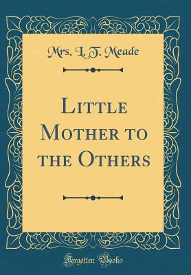 Little Mother to the Others (Classic Reprint) - Meade, Mrs L T