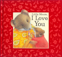 Little Mouse I Love You - Steer, D., and Anstey, C.