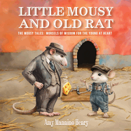 Little Mousy and Old Rat: The Mousy Tales: Morsels of Wisdom for the Young at Heart