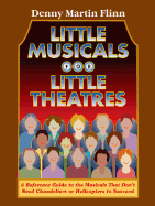 Little Musicals for Little Theatres: A Reference Guide for Musicals That Don't Need Chandeliers or Helicopters to Succeed