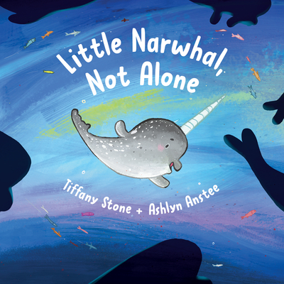 Little Narwhal, Not Alone - Stone, Tiffany, and Nol, Marie (Contributions by)