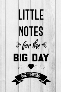 Little Notes for the Big Day Our Wedding: Wedding Notebook for the Bride and Groom: 6x9 Inch, 120 Page Journal to Write in