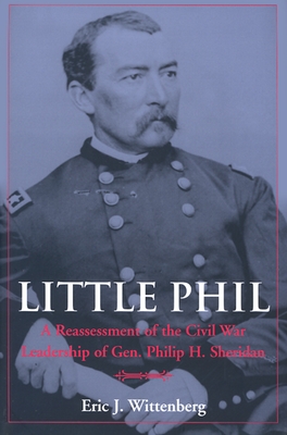 Little Phil: A Reassessment of the Civil War Leadership of Gen. Philip H. Sheridan - Wittenberg, Eric J