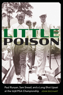 Little Poison: Paul Runyan, Sam Snead, and a Long-Shot Upset at the 1938 PGA Championship