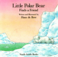 Little Polar Bear finds a friend - Beer, Hans De, and Beer, Hans de (Illustrator)