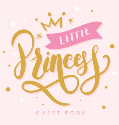 Little Princess: Baby Shower Guest Book with Girl Pink Gold Royal Crown Theme, Personalized Wishes for Baby & Advice for Parents, Sign In, Gift Log, and Keepsake Photo Pages (Hardback) - Tamore, Casiope