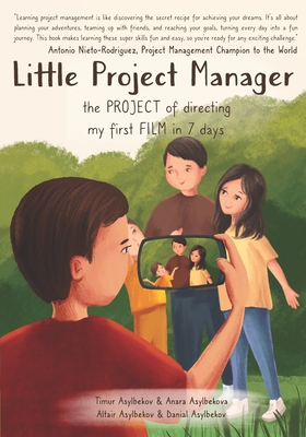 Little Project Manager: The Project of Directing My First Film in 7 Days - Asylbekov, Timur, and Asylbekov, Altair, and Asylbekov, Danial