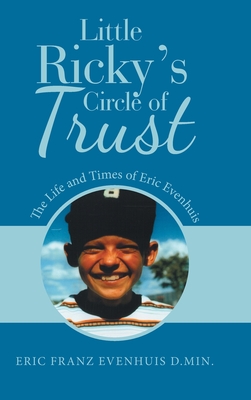 Little Ricky's Circle of Trust: The Life and Times of Eric Evenhuis - Evenhuis D Min, Eric Franz