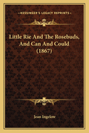 Little Rie and the Rosebuds, and Can and Could (1867)