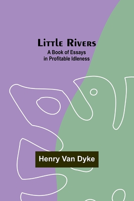 Little Rivers: A Book of Essays in Profitable Idleness - Van Dyke, Henry