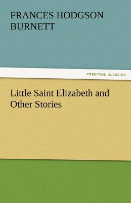 Little Saint Elizabeth and Other Stories - Burnett, Frances Hodgson