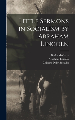 Little Sermons in Socialism by Abraham Lincoln - McCarty, Burke, and Lincoln, Abraham 1809-1865, and Chicago Daily Socialist (Creator)
