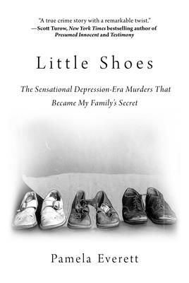 Little Shoes: The Sensational Depression-Era Murders That Became My Family's Secret - Everett, Pamela