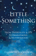 Little Something: From Infertility & Ivf to Marathons & Motherhood
