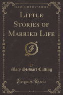 Little Stories of Married Life (Classic Reprint)