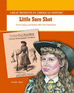 Little Sure Shot: Annie Oakley Stars in Buffalo Bill's Wild West Show - Silate, Jennifer