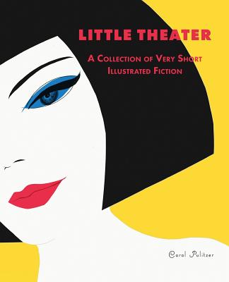 Little Theater: A Collection of Very Short, Illustrated Fiction - Pulitzer, Carol, and Solotaroff, Ivan (Editor)
