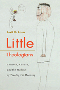 Little Theologians: Children, Culture, and the Making of Theological Meaning