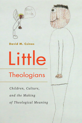 Little Theologians: Children, Culture, and the Making of Theological Meaning - Csinos, David M