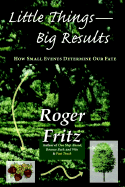 Little Things--Big Results - Fritz, Roger, Ph.D.