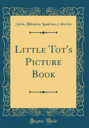 Little Tot's Picture Book (Classic Reprint)