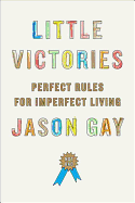 Little Victories: Perfect Rules for Imperfect Living - Gay, Jason