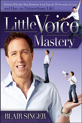 Little Voice Mastery: How to Win the War Between Your Ears in 30 Seconds or Less and Have an Extraordinary Life! - Singer, Blair